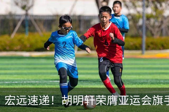宏远速递！胡明轩荣膺亚运会旗手，崔永熙强势回归，广东分组结果揭晓